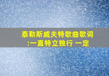 泰勒斯威夫特歌曲歌词:一直特立独行 一定